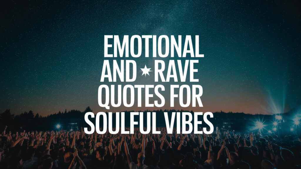 Emotional and Deep Rave Quotes for Soulful Vibes 