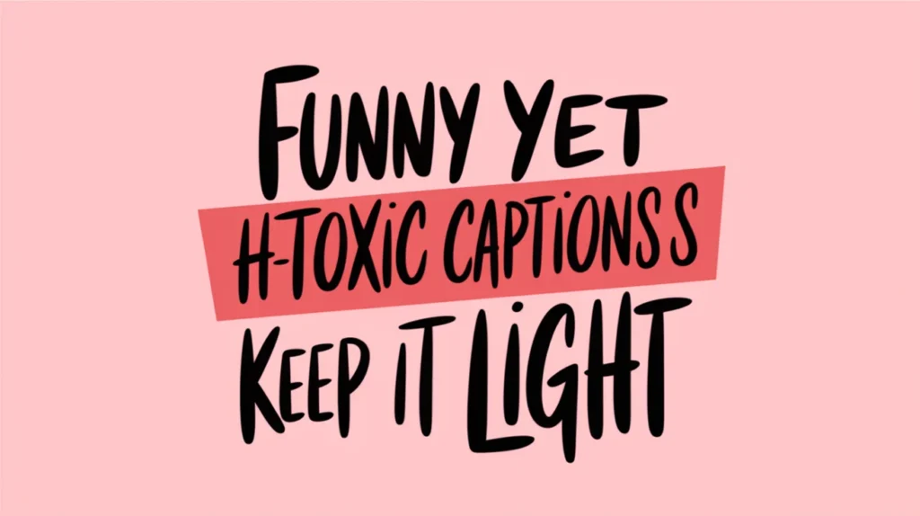 Funny Yet Htoxic Captions to Keep It Light 