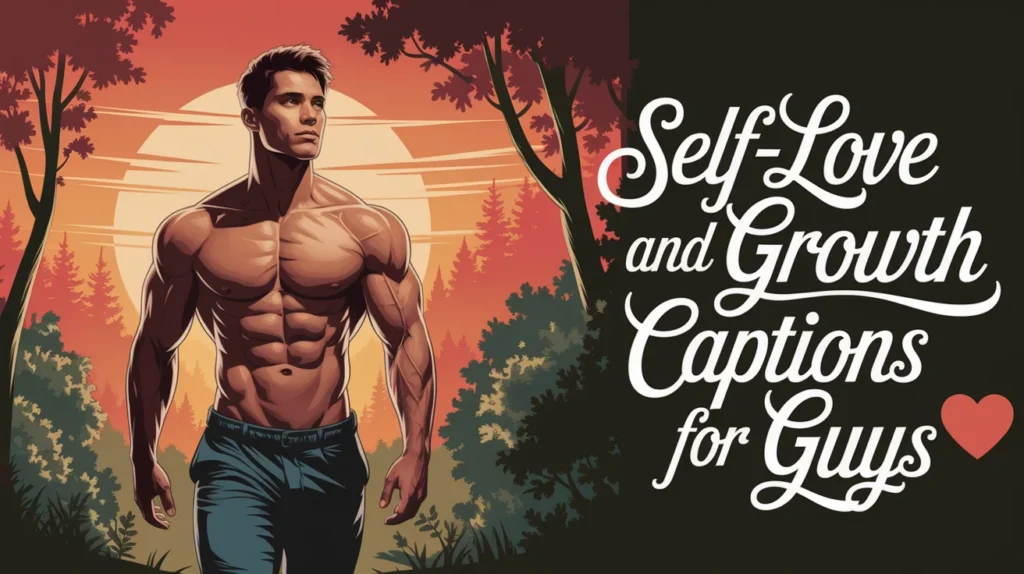 Self-Love and Growth Htoxic Captions for Guys 